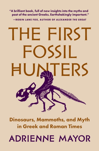 The First Fossil Hunters : Dinosaurs, Mammoths, and Myth in Greek and Roman Times