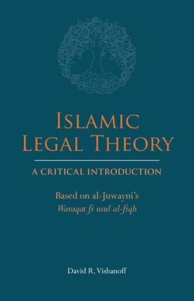 Islamic Legal Theory: A Critical Introduction : Based on al-Juwayni's Waraqat fi usul al-fiqh