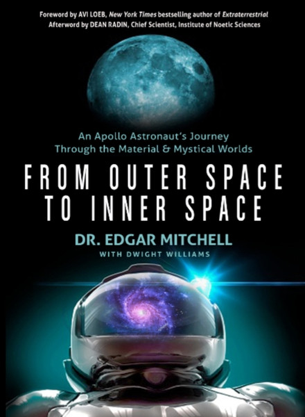 From Outer Space to Inner Space : An Apollo Astronaut's Journey Through the Material and Mystical Worlds