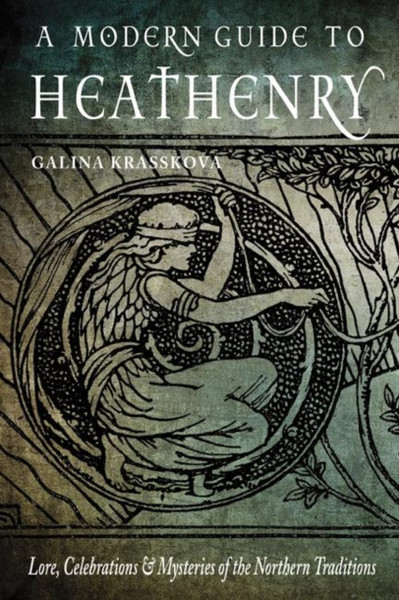 A Modern Guide to Heathenry : Lore, Celebrations & Mysteries of the Northern Traditions