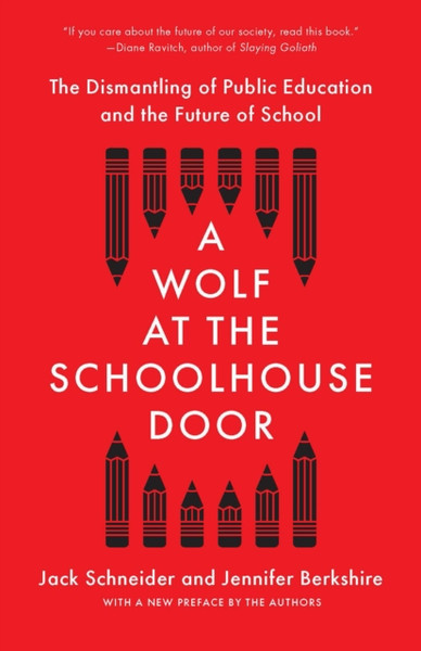 A Wolf at the Schoolhouse Door : The Dismantling of Public Education and the Future of School