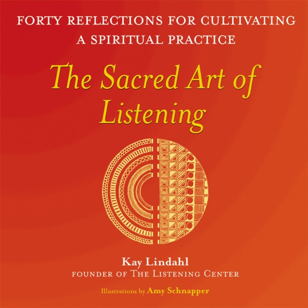 The Sacred Art of Listening : Forty Reflections for Cultivating a Spiritual Practice
