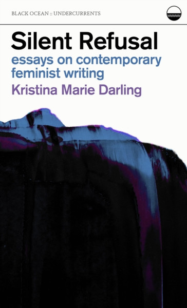 Silent Refusal:  Essays on Contemporary Feminist Writing : Essays on Contemporary Feminist Writing