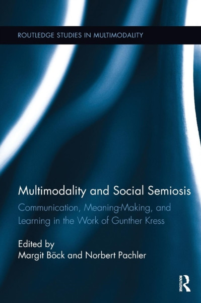Multimodality and Social Semiosis : Communication, Meaning-Making, and Learning in the Work of Gunther Kress