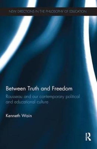 Between Truth and Freedom : Rousseau and our contemporary political and educational culture