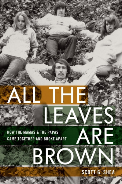 All the Leaves Are Brown : How the Mamas & the Papas Came Together and Broke Apart