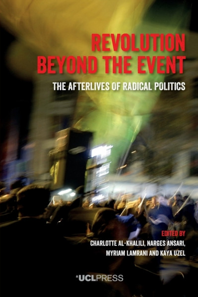 Revolution Beyond the Event : The Afterlives of Radical Politics