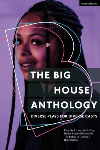 The Big House Anthology: Diverse Plays for Diverse Casts : Phoenix Rising; Knife Edge; Bullet Tongue (Reloaded); The Ballad of Corona V; Redemption