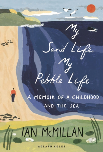 My Sand Life, My Pebble Life : A memoir of a childhood and the sea