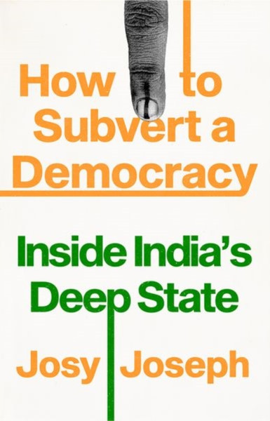 How to Subvert a Democracy : Inside India's Deep State