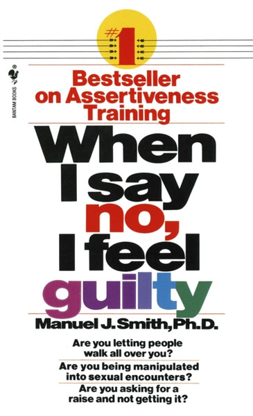 When I Say No, I Feel Guilty : How to Cope - Using the Skills of Systematic Assertive Therapy