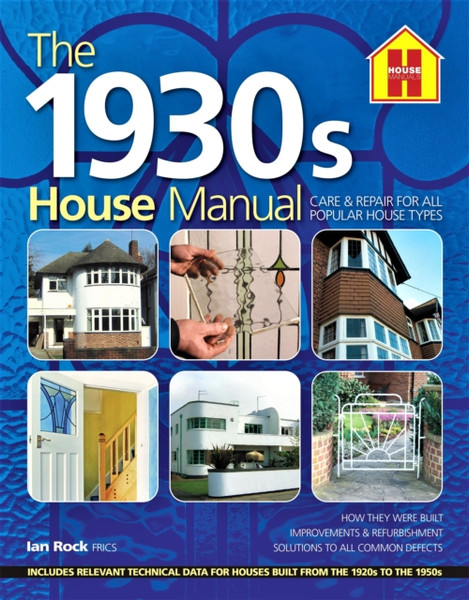 The 1930s HOUSE MANUAL : How to refurbish and repair this classic house type, with solutions to all common defects