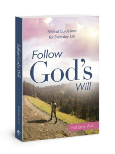 Follow God's Will : Biblical Guidelines for Everyday Life