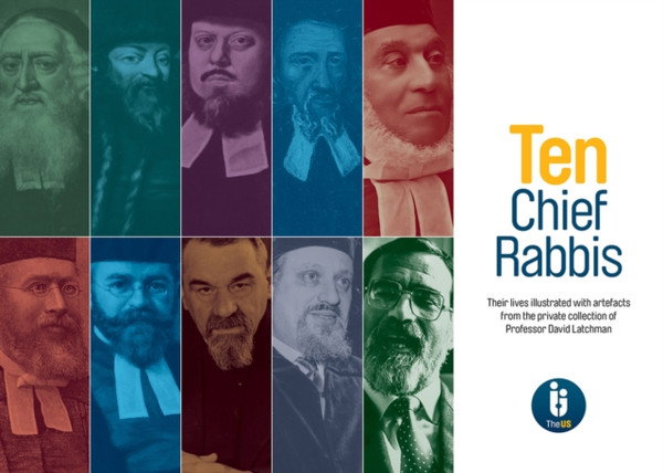 Ten Chief Rabbis : Their lives illustrated with artefacts from the private collection of Professor David Latchman