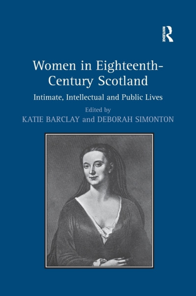Women in Eighteenth-Century Scotland : Intimate, Intellectual and Public Lives