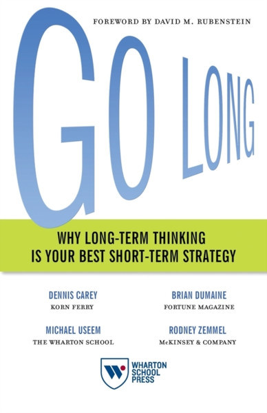 Go Long : Why Long-Term Thinking Is Your Best Short-Term Strategy