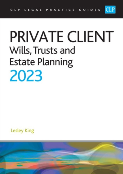 Private Client 2023: : Wills, Trusts and Estate Planning - Legal Practice Course Guides (LPC)