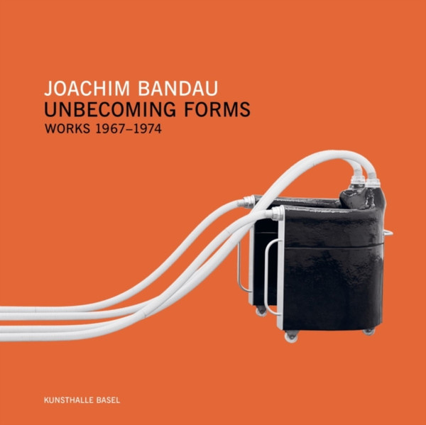 Joachim Bandau : Unbecoming Forms. Works 1967-1974