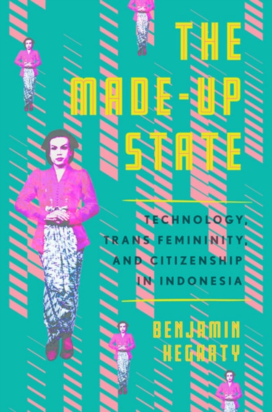 The Made-Up State : Technology, Trans Femininity, and Citizenship in Indonesia