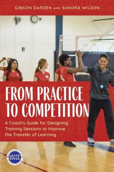 From Practice to Competition : A Coach's Guide for Designing Training Sessions to Improve the Transfer of Learning