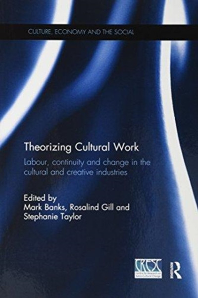 Theorizing Cultural Work : Labour, Continuity and Change in the Cultural and Creative Industries