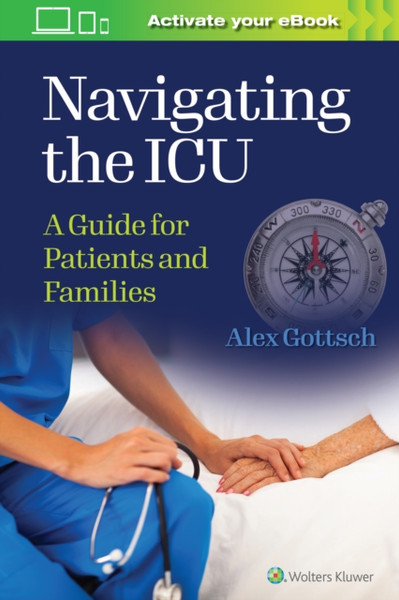 Navigating the ICU : A Guide for Patients and Families