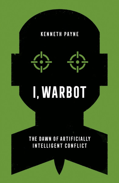 I, Warbot : The Dawn of Artificially Intelligent Conflict