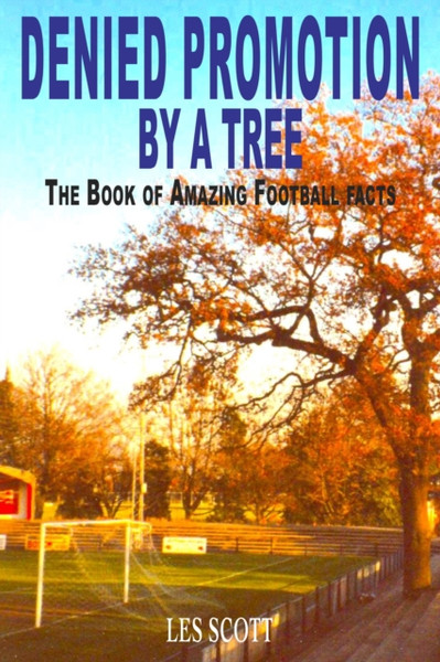 Denied Promotion By A Tree : The Book of Amazing Football Facts