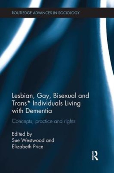 Lesbian, Gay, Bisexual and Trans* Individuals Living with Dementia : Concepts, Practice and Rights