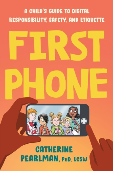 First Phone : A Child's Guide to Digital Responsibility, Safety, and Etiquette