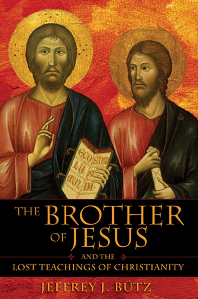 The Brother of Jesus and the Lost Teachings of Christianity