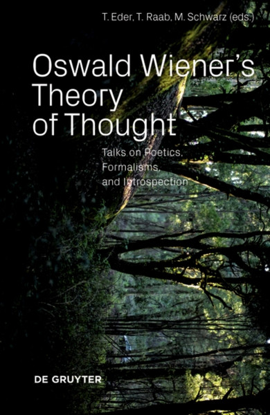 Oswald Wiener's Theory of Thought : Talks on Poetics, Formalisms, and Introspection