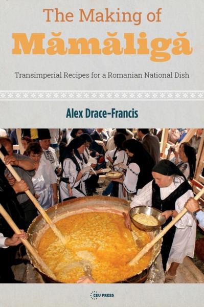 The Making of Mamaliga : Transimperial Recipes for a Romanian National Dish