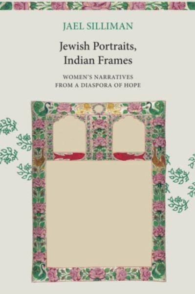 Jewish Portraits, Indian Frames : Women's Narratives from a Diaspora of Hope