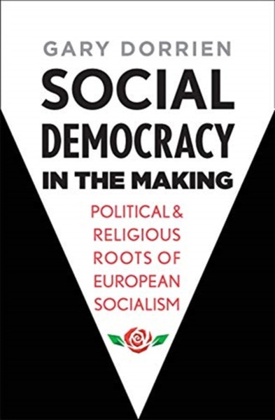 Social Democracy in the Making : Political and Religious Roots of European Socialism