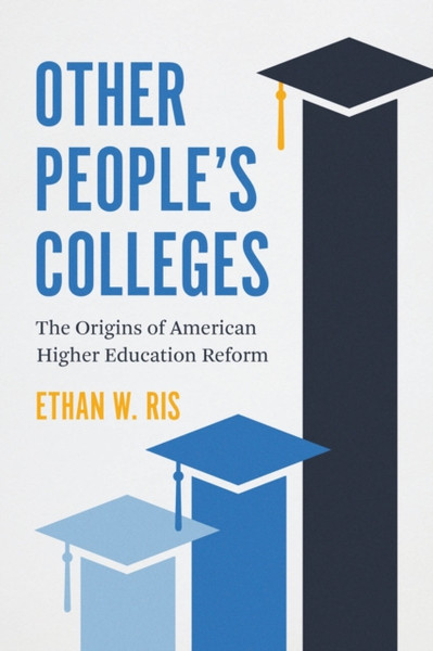 Other People's Colleges : The Origins of American Higher Education Reform