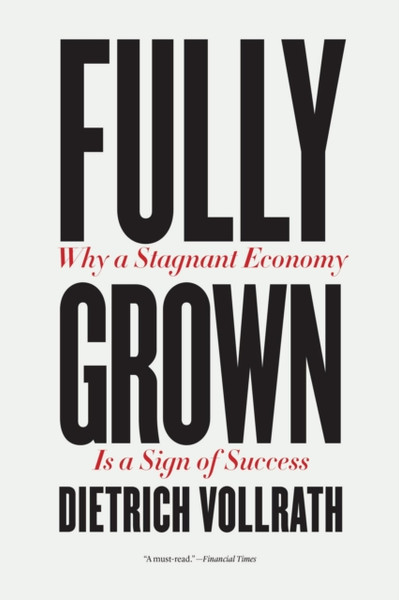 Fully Grown : Why a Stagnant Economy Is a Sign of Success