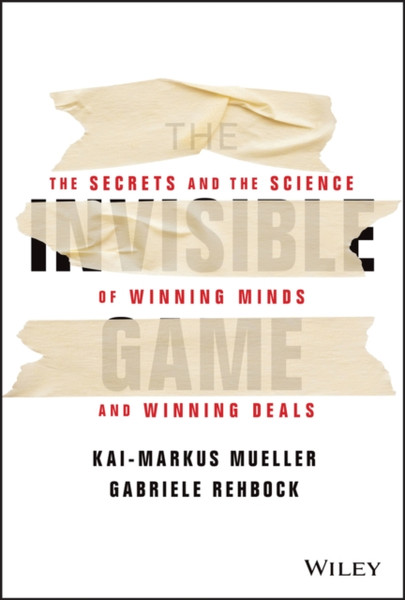The Invisible Game - The Secrets and the Science of Winning Minds and Winning Deals