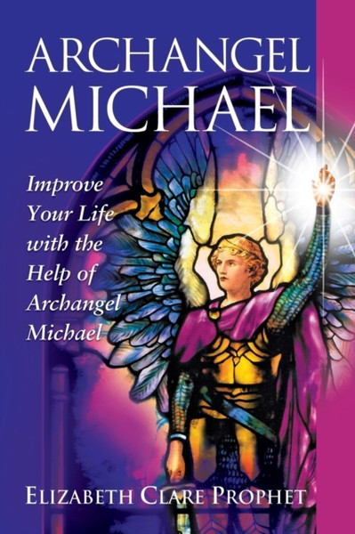 Archangel Michael : Improve Your Life with the Help of Archangel Michael