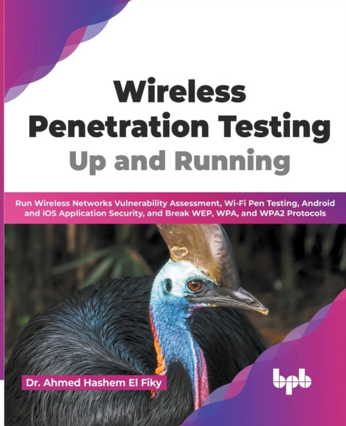 Wireless Penetration Testing: Up and Running : Run Wireless Networks Vulnerability Assessment, Wi-Fi Pen Testing, Android and iOS Application Security, and Break WEP, WPA, and WPA2 Protocols