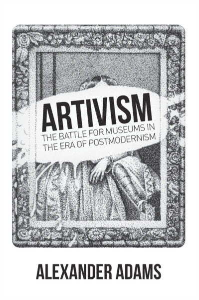 Artivism : The Battle for Museums in the Era of Postmodernism