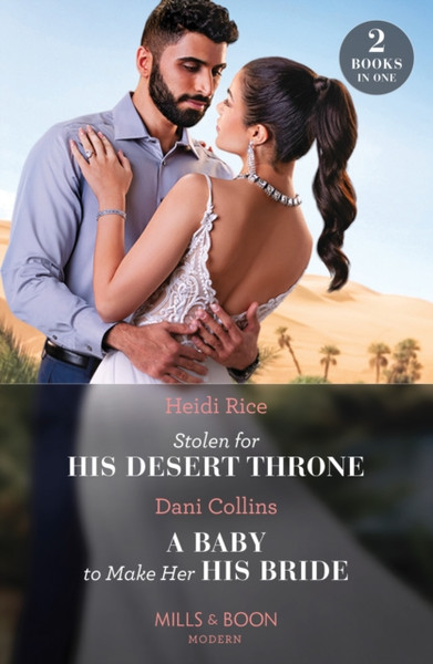 Stolen For His Desert Throne / A Baby To Make Her His Bride : Stolen for His Desert Throne / a Baby to Make Her His Bride (Four Weddings and a Baby)