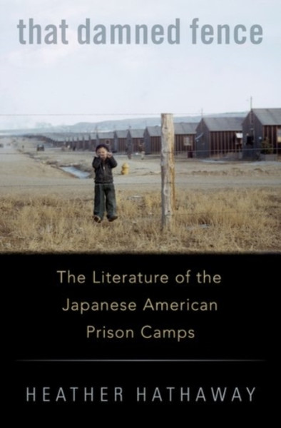 That Damned Fence : The Literature of the Japanese American Prison Camps