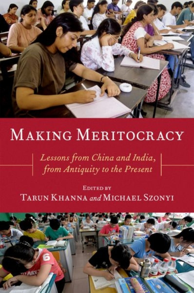 Making Meritocracy : Lessons from China and India, from Antiquity to the Present