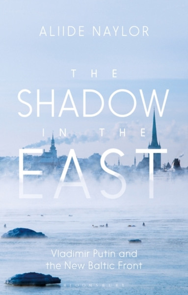 The Shadow in the East : Vladimir Putin and the New Baltic Front