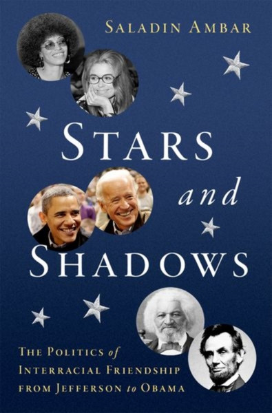 Stars and Shadows : The Politics of Interracial Friendship from Jefferson to Obama