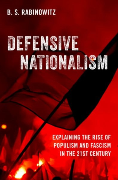 Defensive Nationalism : Explaining the Rise of Populism and Fascism in the 21st Century