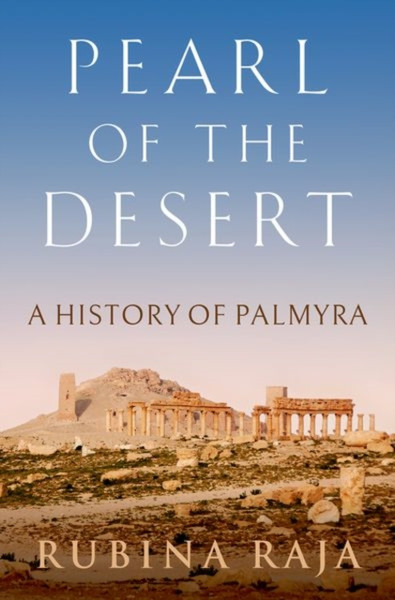 Pearl of the Desert : A History of Palmyra