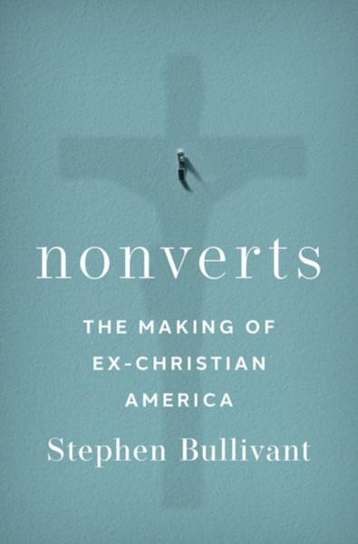 Nonverts : The Making of Ex-Christian America