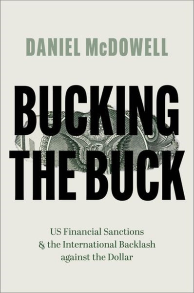 Bucking the Buck : US Financial Sanctions and the International Backlash against the Dollar
